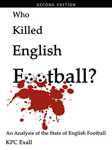 Stock image for Who Killed English Football? Second Edition: An Analysis of the State of English Football for sale by Lucky's Textbooks