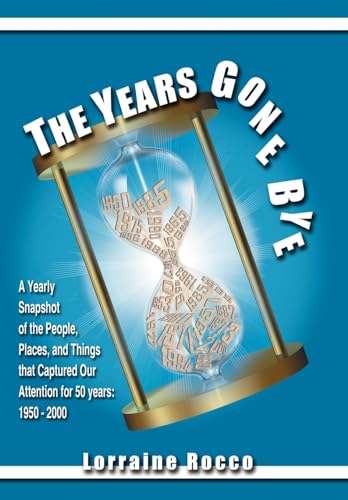 9781434391780: The Years Gone Bye: A Yearly Snapshot of the People, Places, and Things that Captured Our Attention for 50 Years