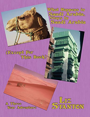 9781434393074: What Happens in Saudi Arabia, Stays In Saudi Arabia (Except For This Book): A Three-Year Adventure