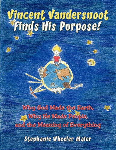 Vincent Vandersnoot Finds His Purpose!: Why God Made the Earth, Why He Made People, and the Meaning of Everything - Stephanie Wheeler Maier