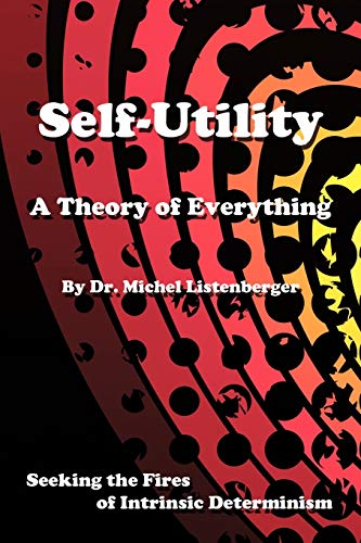 Stock image for Self-Utility: A Theory Of Everything: Seeking The Fires Of Intrinsic Determinism for sale by Lucky's Textbooks