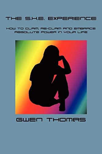 The S.H.E. Experience : How to claim, re-claim and embrace absolute power in your life - Gwen Thomas