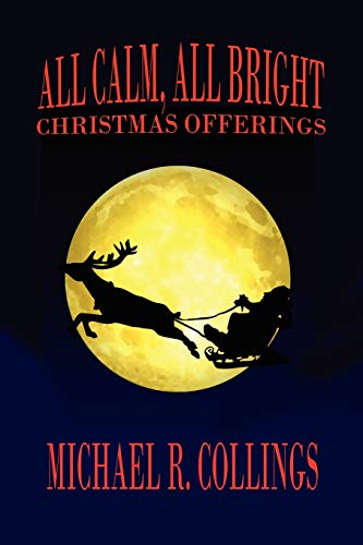 All Calm, All Bright: Christmas Offerings (9781434401724) by Collings, Michael R.