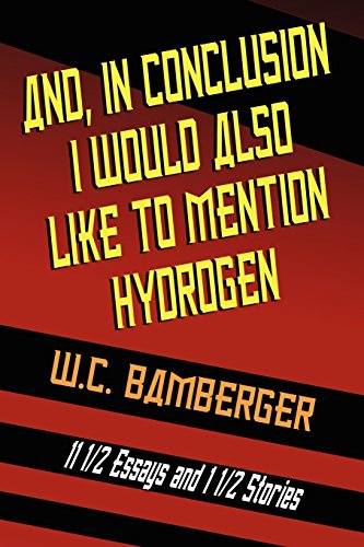 And, in Conclusion, I Would Also Like to Mention Hydrogen: 11 1/2 Essays and 1 1/2 Stories (9781434402714) by Bamberger, W. C.