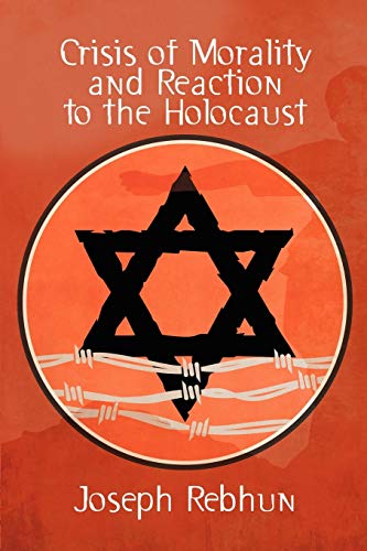 Crisis of Morality and Reaction to the Holocaust (9781434403643) by Rebhun, Joseph