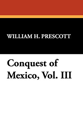 Conquest of Mexico, Vol. III (9781434405364) by Prescott, William H.