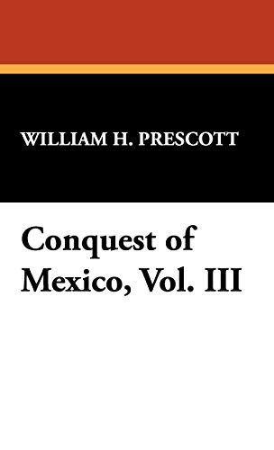 Conquest of Mexico, Vol. III (9781434405852) by Prescott, William H.