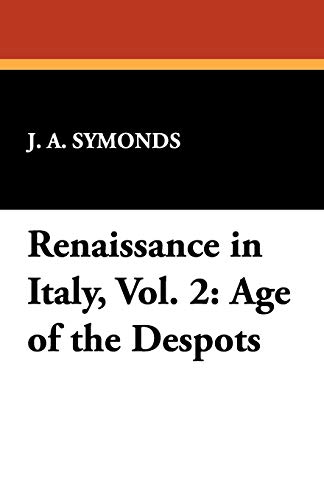 Renaissance in Italy, Vol. 2: Age of the Despots (9781434408020) by Symonds, J. A.