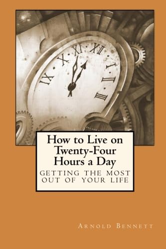 Imagen de archivo de How to Live on Twenty-Four Hours a Day: Getting the Most Out of Your Life a la venta por GF Books, Inc.