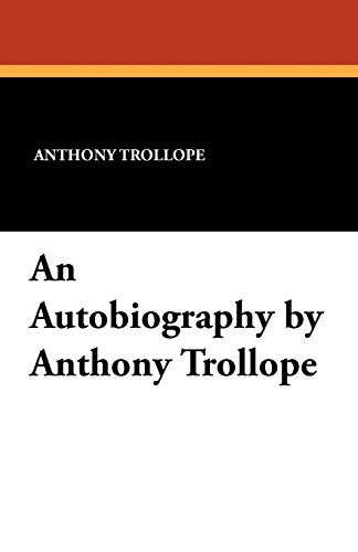 An Autobiography by Anthony Trollope - Anthony Trollope, Michael Sadleir