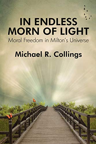 Beispielbild fr In Endless Morn of Light: Moral Freedom in Milton's Universe zum Verkauf von Bookmans