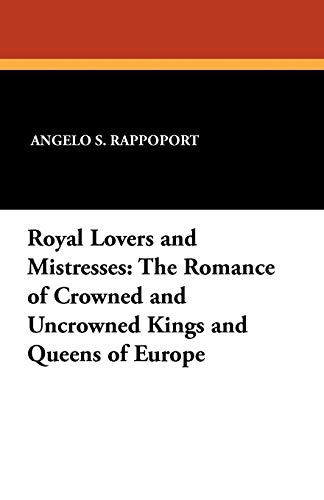 9781434413147: Royal Lovers and Mistresses: The Romance of Crowned and Uncrowned Kings and Queens of Europe