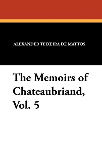 9781434413840: The Memoirs of Chateaubriand, Vol. 5