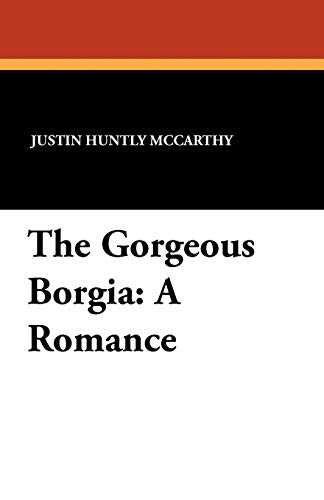 The Gorgeous Borgia: A Romance (9781434417053) by McCarthy, Justin Huntly