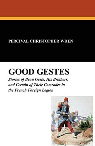 9781434417190: Good Gestes: Stories of Beau Geste, His Brothers, and Certain of Their Comrades in the French Foreign Legion