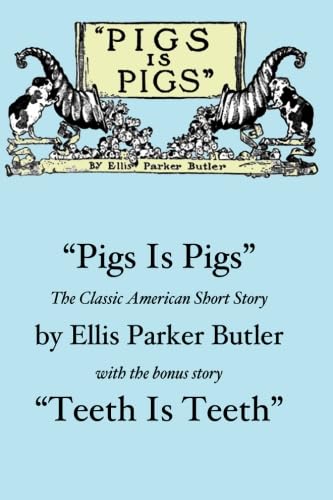 Beispielbild fr Pigs Is Pigs" and "Teeth Is Teeth": The Classic Humor of Ellis Parker Butler zum Verkauf von GF Books, Inc.