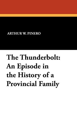 The Thunderbolt: An Episode in the History of a Provincial Family (9781434423498) by Pinero, Arthur W.