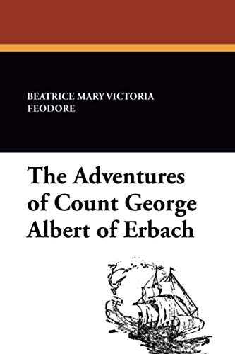 The Adventures of Count George Albert of Erbach (9781434425140) by Feodore, Beatrice Mary Victoria