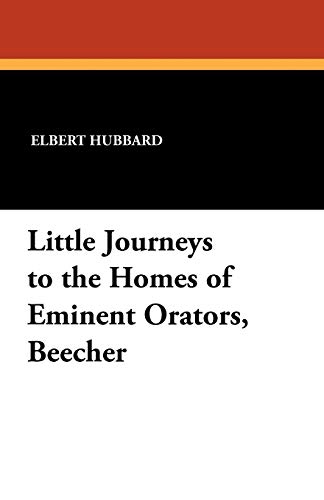 Little Journeys to the Homes of Eminent Orators, Beecher (9781434427830) by Hubbard, Elbert