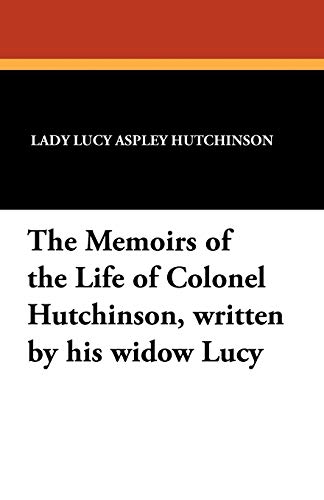 Stock image for The Memoirs of the Life of Colonel Hutchinson, Written by His Widow Lucy for sale by PBShop.store US