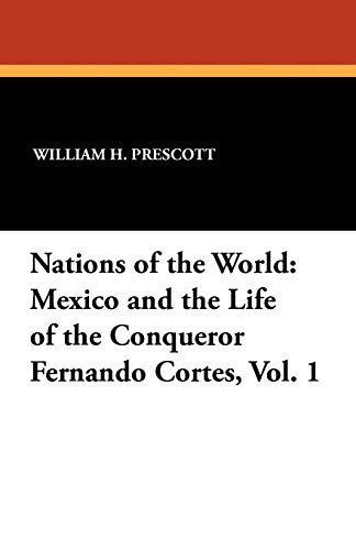 Nations of the World: Mexico and the Life of the Conqueror Fernando Cortes, Vol. 1 (9781434432575) by Prescott, William H.