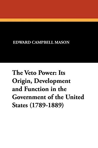 9781434432711: The Veto Power: Its Origin, Development and Function in the Government of the United States (1789-1889)