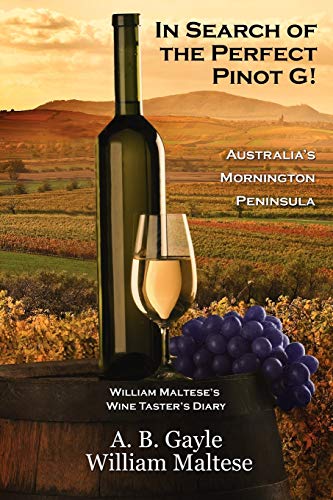 In Search of the Perfect Pinot G! Australia's Mornington Peninsula (William Maltese's Wine Taster's Diary #2) (9781434435026) by A.B. Gayle; William Maltese