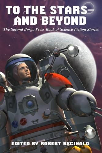 To the Stars -- and Beyond: The Second Borgo Press Book of Science Fiction Stories (9781434435408) by Reginald, Robert; Broderick, Damien; Glasby, John; Glass, James C.; Gramlich, Charles Allen; Hendrix, Howard V.; High, Philip E.; Johnson, James...