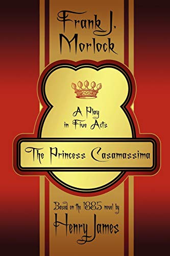 The Princess Casamassima: A Play in Five Acts (9781434444172) by Morlock, Frank J.