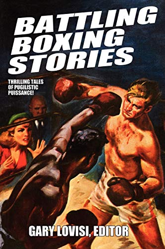 Battling Boxing Stories: Thrilling Tales of Pugilistic Puissance (9781434444264) by Lovisi, Gary; Dundee, Wayne D.; Trybulski, Stan; Fortier, Ron; Lee, Robert S. P.; McFetridge, G. D.; Lees, Arlette; Butler, Terence; Spitzer,...