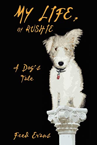 My Life, by Rushie: A Dog's Tale (9781434457578) by Evans, Fred; Rush, White