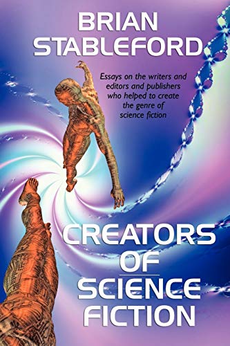 Creators of Science Fiction: Essays on Authors, Editors, and Publishers Who Shaped Science Fiction (9781434457592) by Stableford, Brian