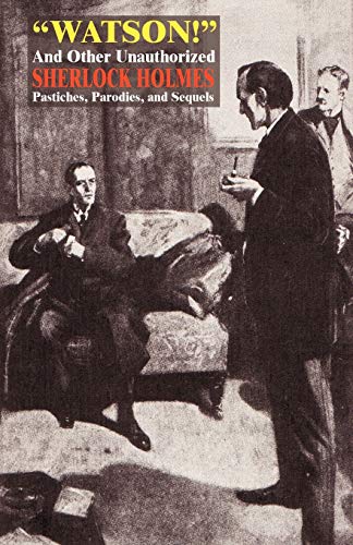 Imagen de archivo de Watson!" and Other Unauthorized Sherlock Holmes Pastiches, Parodies, and Sequels a la venta por Celt Books