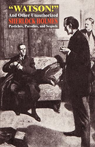 Stock image for Watson!" and Other Unauthorized Sherlock Holmes Pastiches, Parodies, and Sequels for sale by Books End Bookshop
