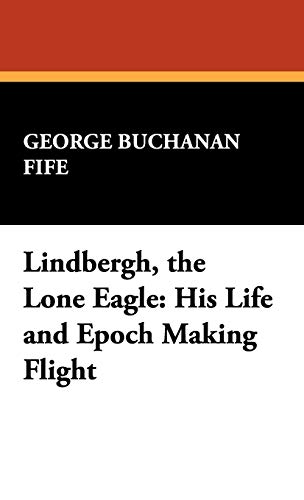 9781434462350: Lindbergh, the Lone Eagle: His Life and Epoch Making Flight