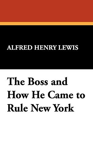 The Boss and How He Came to Rule New York (9781434466747) by Lewis, Alfred Henry