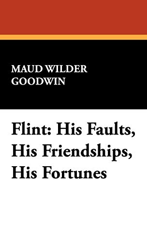 Flint: His Faults, His Friendships, His Fortunes (9781434468857) by Goodwin, Maud Wilder