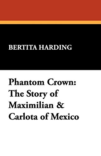 Imagen de archivo de Phantom Crown: The Story of Maximilian & Carlota of Mexico a la venta por HPB-Red