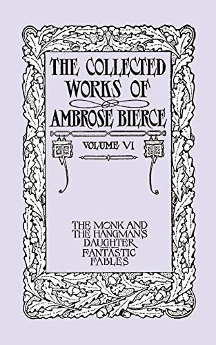 9781434471864: The Collected Works of Ambrose Bierce, Volume VI: The Monk and the Hangman's Daughter and Fantastic Fables