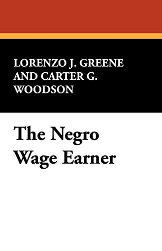 The Negro Wage Earner (9781434472458) by Greene, Lorenzo J.; Woodson, Carter G.