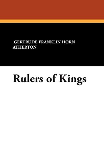 Rulers of Kings (9781434483706) by Atherton, Gertrude Franklin Horn