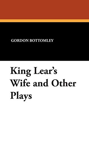 King Lear's Wife and Other Plays (9781434483973) by Bottomley, Gordon