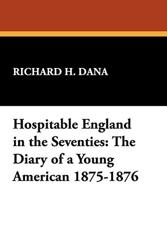 Hospitable England in the Seventies: The Diary of a Young American 1875-1876 (Paperback) - Dr Richard H Dana