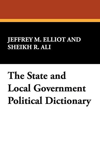 The State and Local Government Political Dictionary (9781434490506) by Elliot, Dr Jeffrey M; Ali, Sheikh R