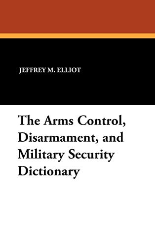 The Arms Control, Disarmament, and Military Security Dictionary (9781434490513) by Elliot, Dr Jeffrey M; Reginald, Robert