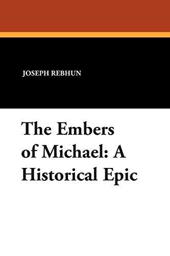 The Embers of Michael: A Historical Epic (9781434491411) by Rebhun, Joseph