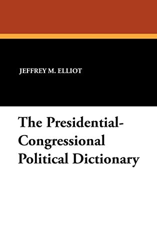 The Presidential-Congressional Political Dictionary (Clio Dictionaries in Political Science) (9781434492340) by Elliot, Dr Jeffrey M; Ali, Sheikh R