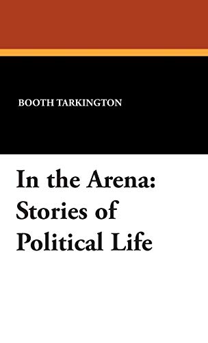 In the Arena: Stories of Political Life (9781434494221) by Tarkington, Booth