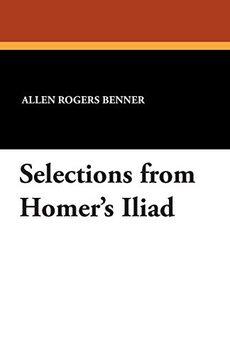 Stock image for Selections from Homer's Iliad; with an introduction, notes, a short Homeric grammar, & a vocabulary (English and Ancient Greek Edition) for sale by Ergodebooks