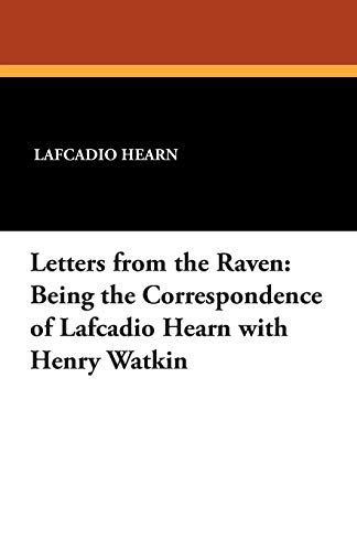 9781434495594: Letters from the Raven: Being the Correspondence of Lafcadio Hearn With Henry Watkin